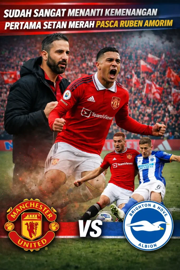 Man Utd vs Brighton Sudah Sangat Menanti Kemenangan Pertama Setan Merah Pasca Ruben Amorim